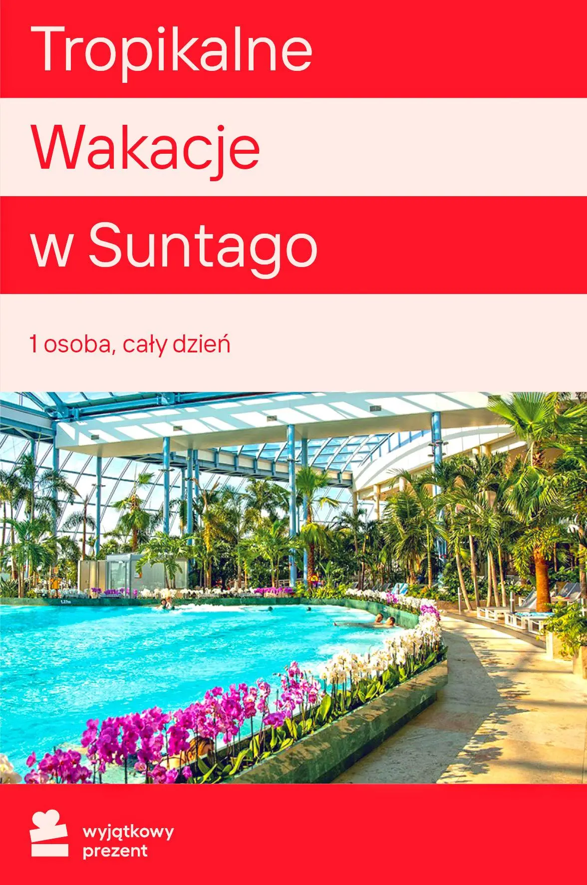 Karta Podarunkowa Tropikalne Wakacje w Suntago 1 Osoba Cały Dzień Obecnie dostępne tylko w sklepach stacjonarnych RTV EURO