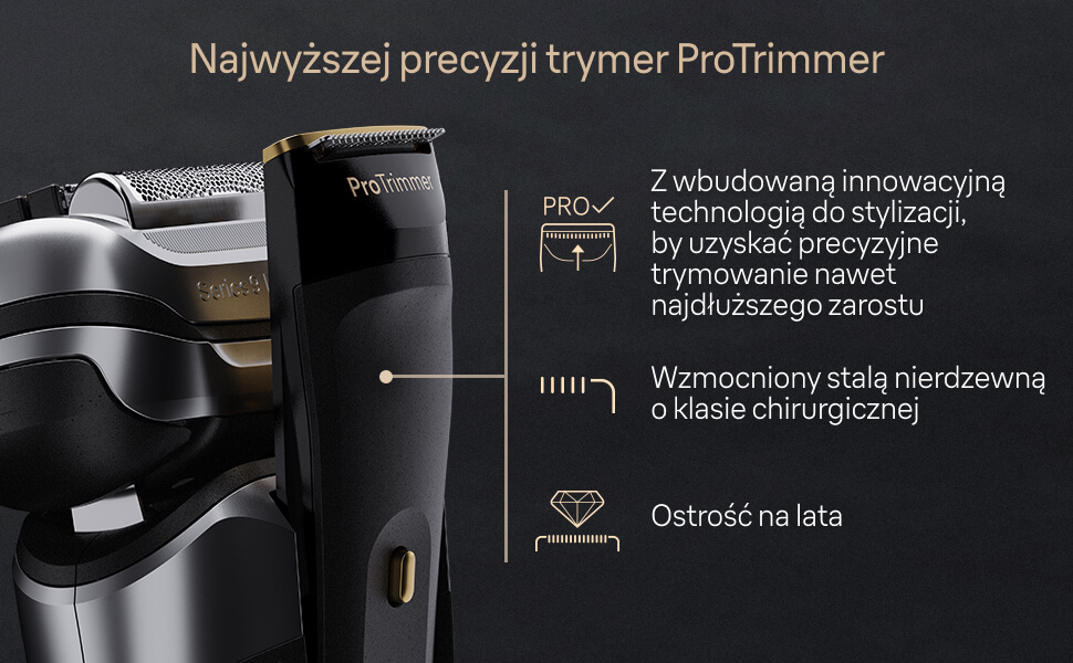 Najwyższej precyzji trymer ProTrimmer. - Z wbudowaną innowacyjną technologią do stylizacji, by uzyskać precyzyjne trymowanie nawet najdłuższego zarostu. - Wzmocniony stalą nierdzewną o klasie chirurgicznej. - Ostrość na lata