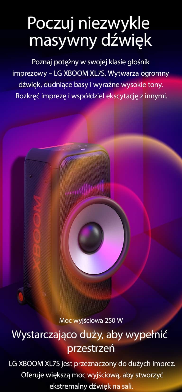 LG XBOOM XL7S jest umieszczony w nieograniczonej przestrzeni. Na ścianie zilustrowano kwadratowe grafiki dźwiękowe. Powiększony, 8-calowy, wielki głośnik niskotonowy został umieszczony w środku głośnika w celu podkreślenia jego wielkiego dźwięku 250 W. Z głośnika niskotonowego wydobywają się fale dźwiękowe. 